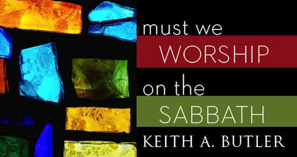 Must We Worship On The Sabbath